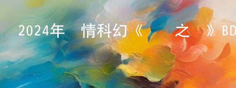 程振的網絡影視資源,2024年劇情科幻《遙遠之處》BD中英雙字迅雷下載_深夜電影